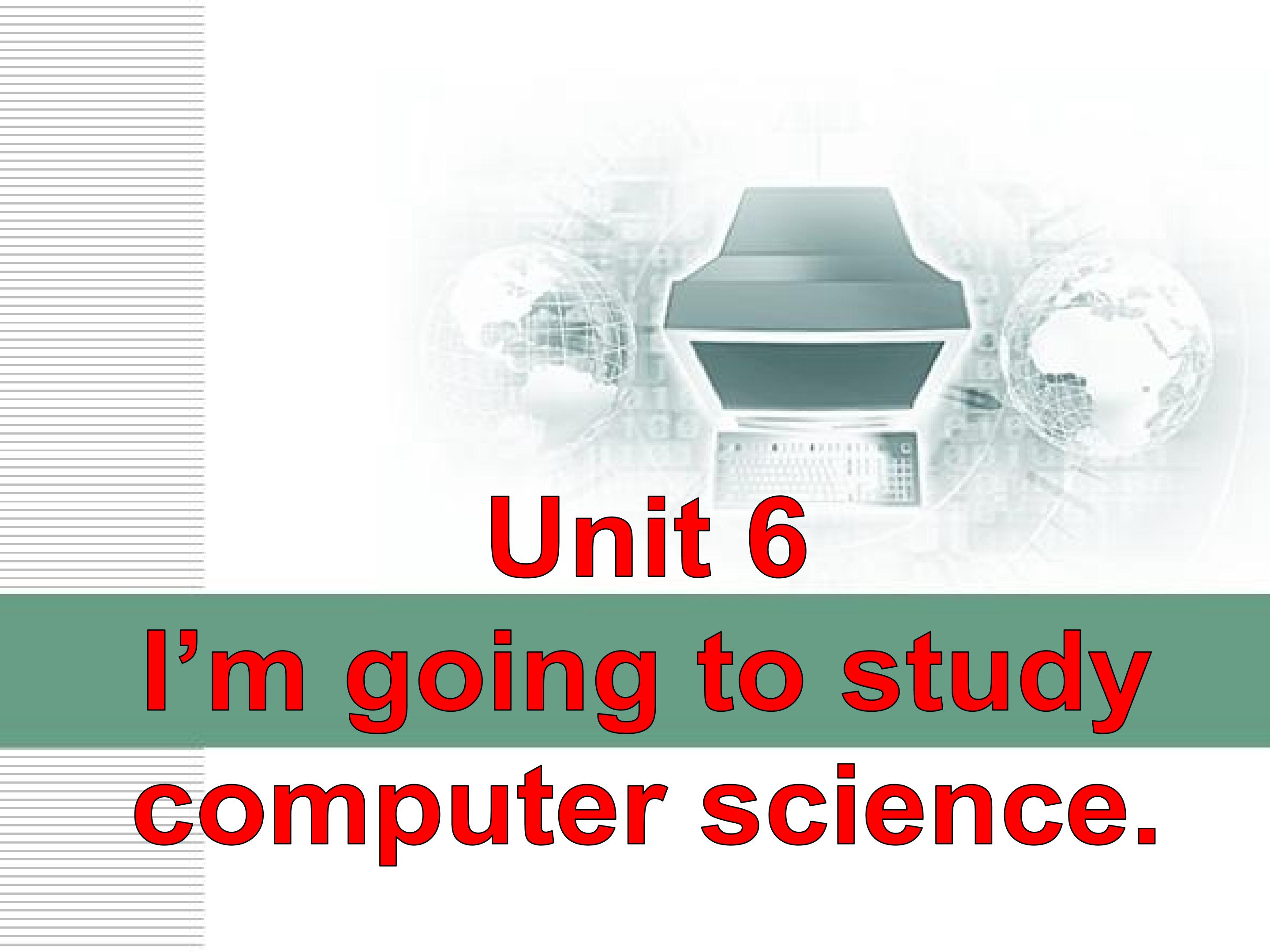 Unit 6  I’m going to study computer scie