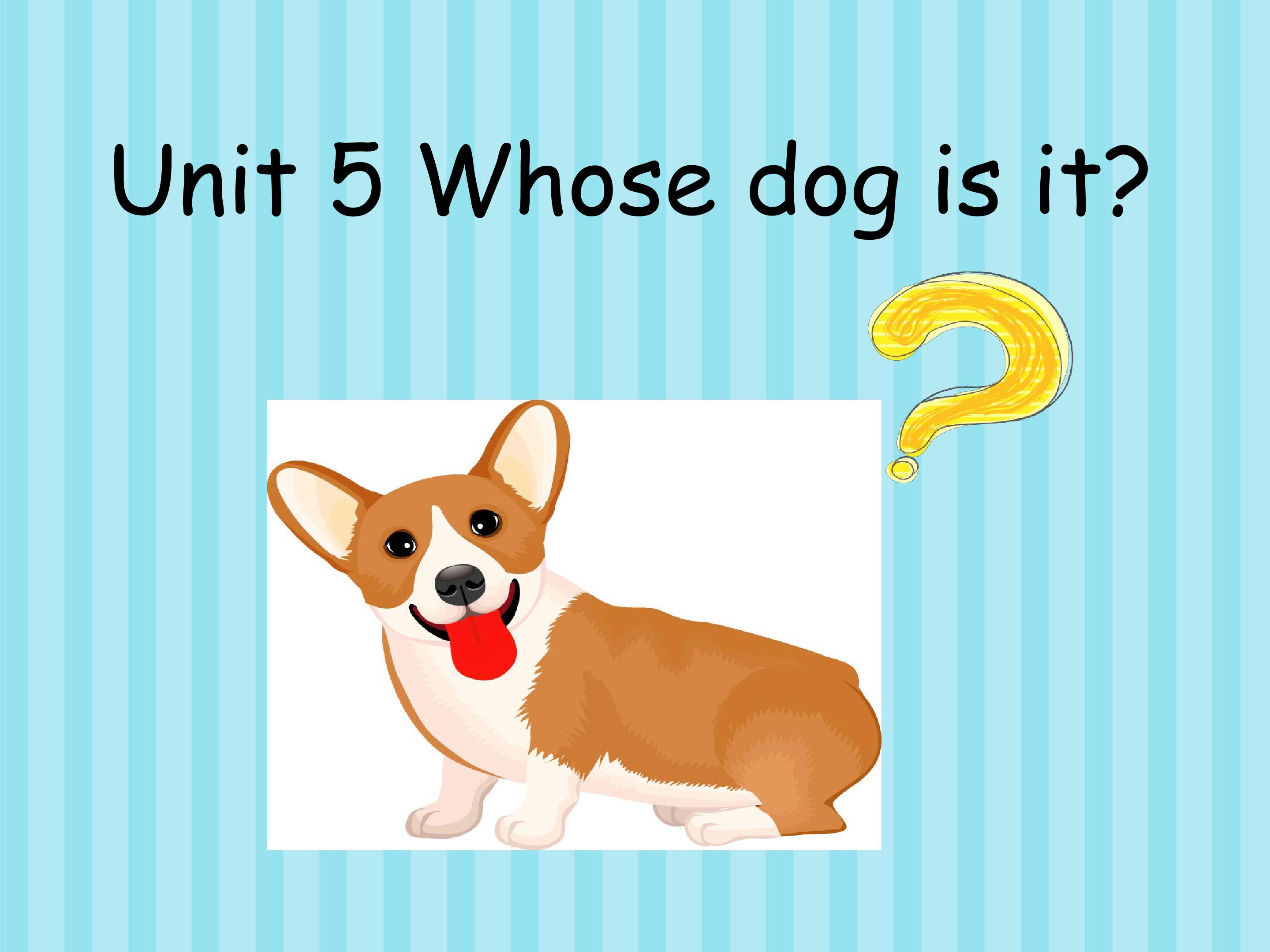 Unit 5 Whose dog is it?