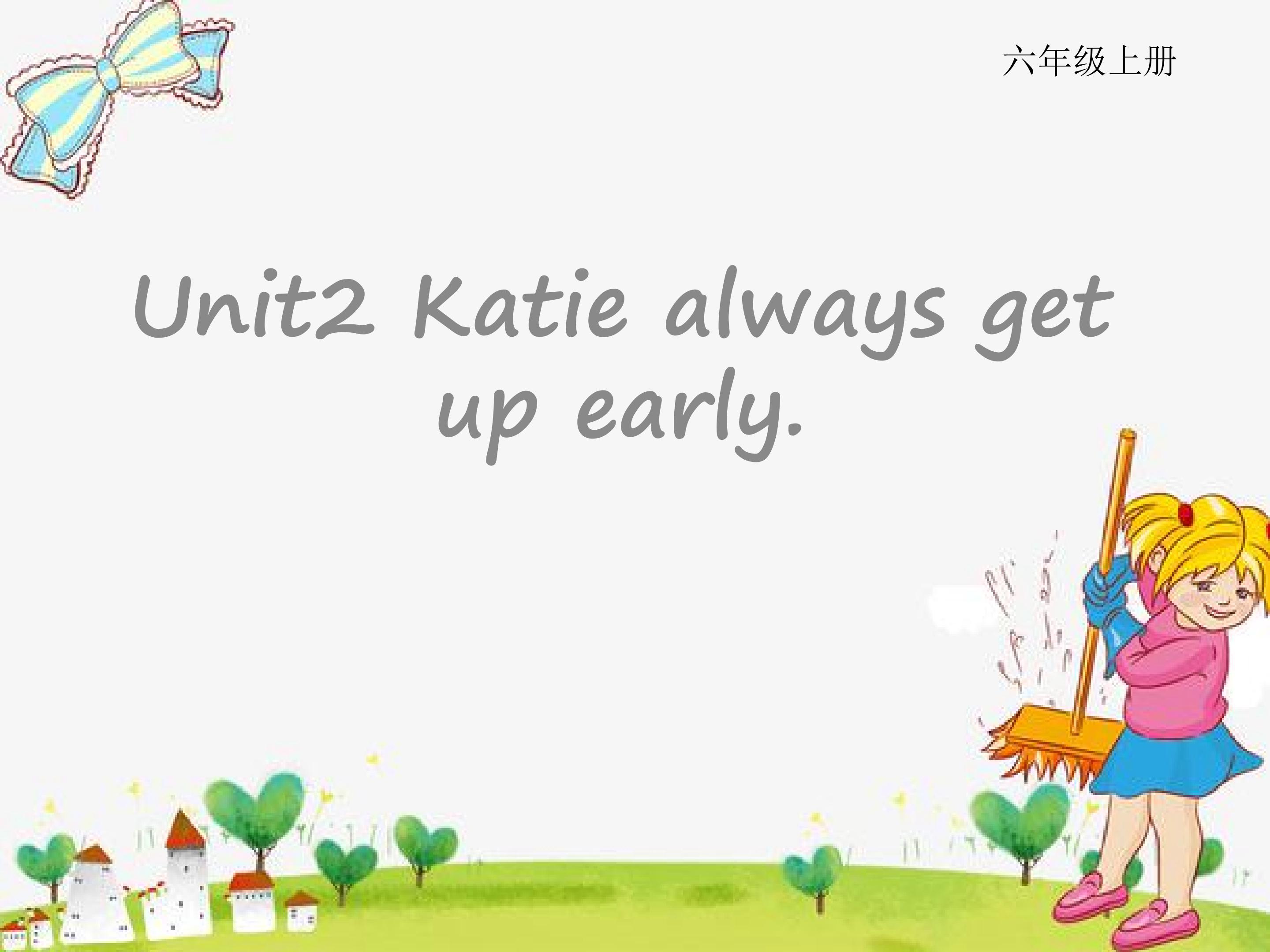 Unit 2 Katie always gets up early.