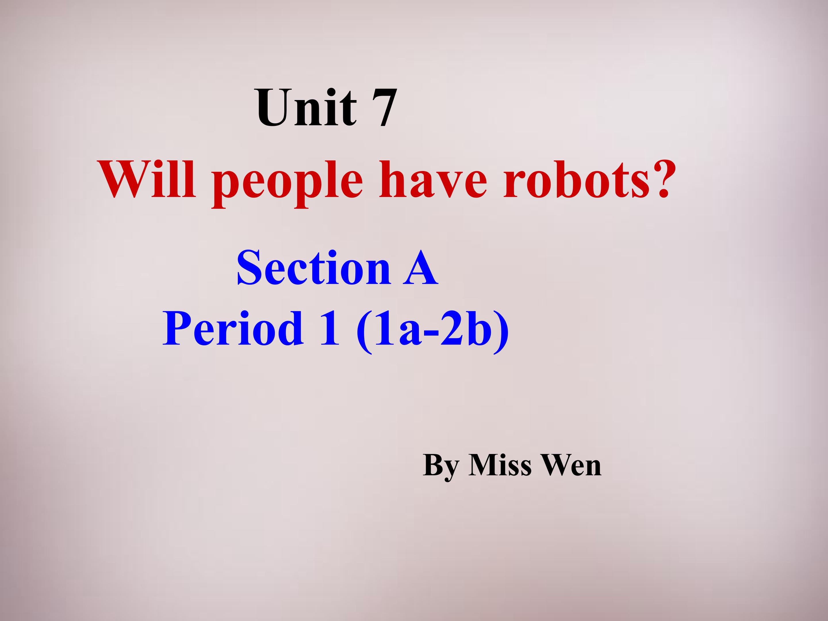 Unit 7 Will people have robots Section A