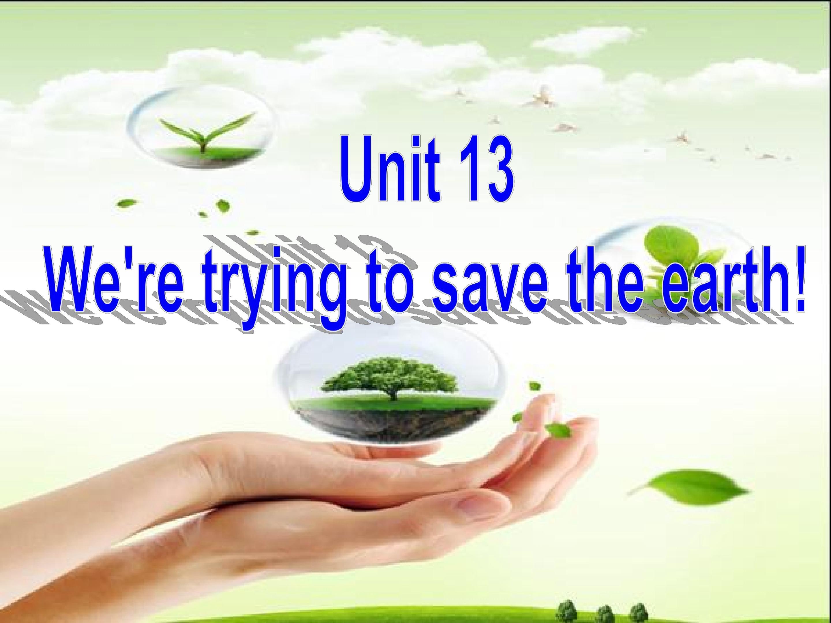 Unit 13 We’re trying to save the earth