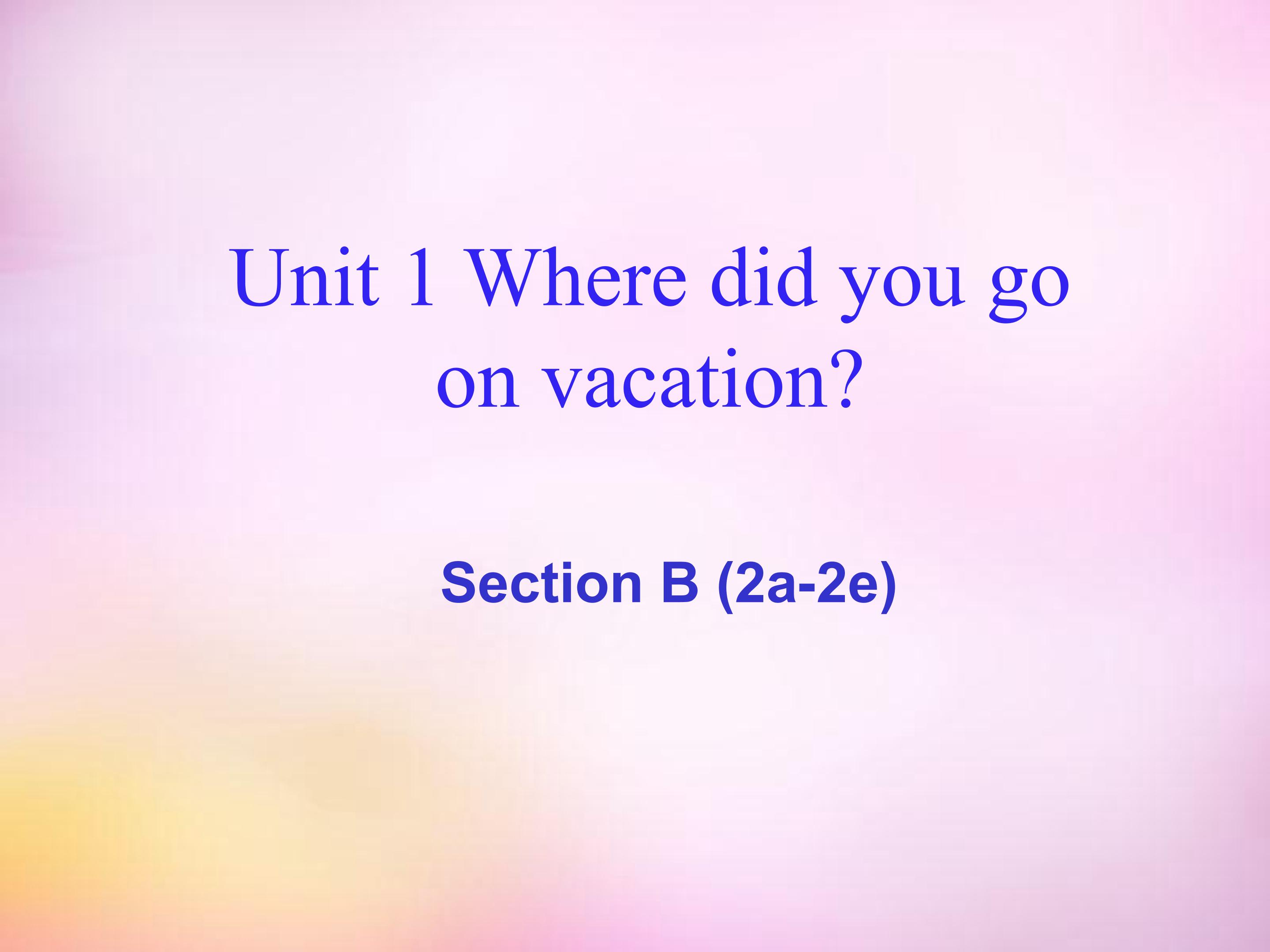 Where did you go on vacation SectionB