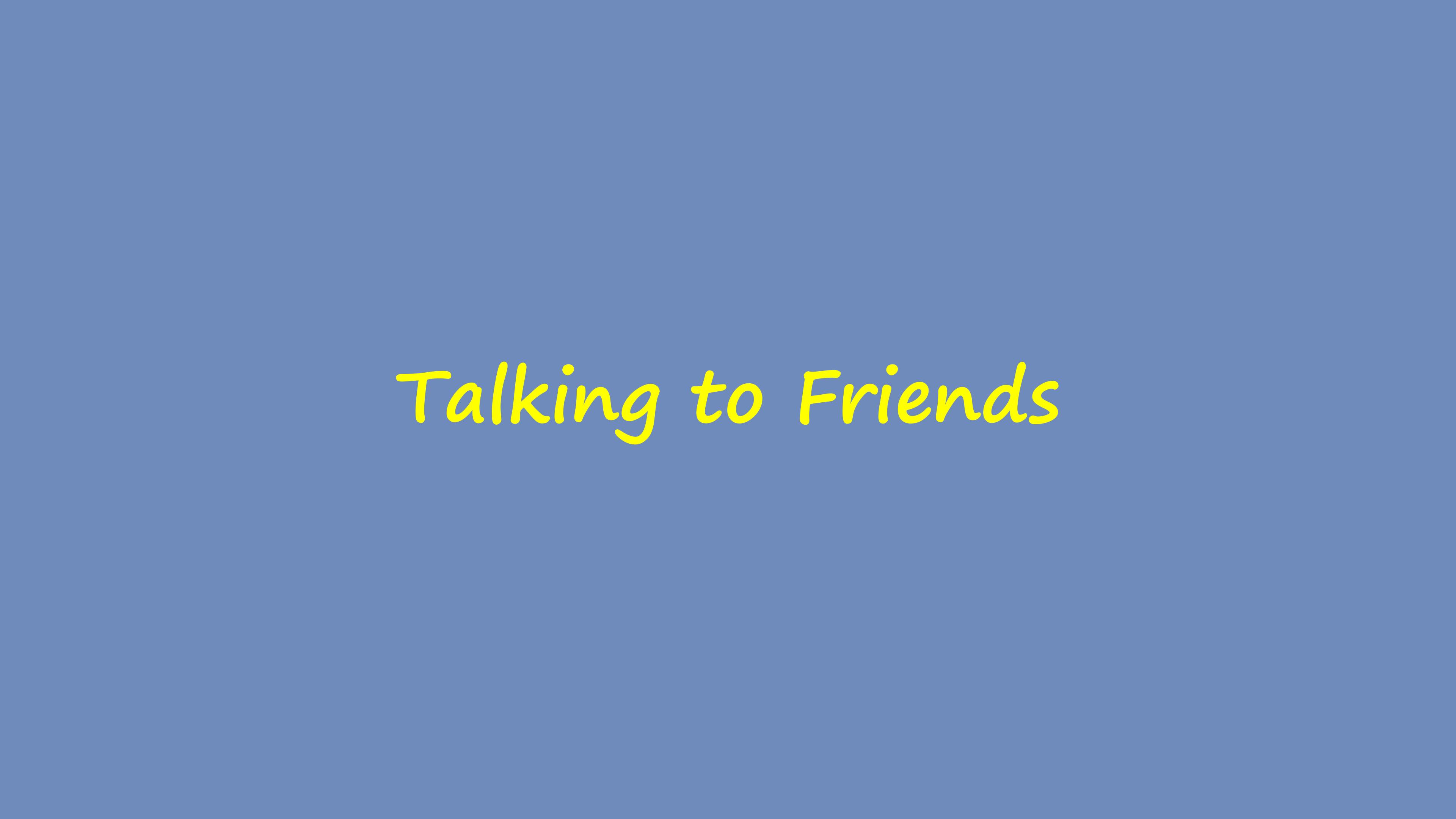 Talking to Friends