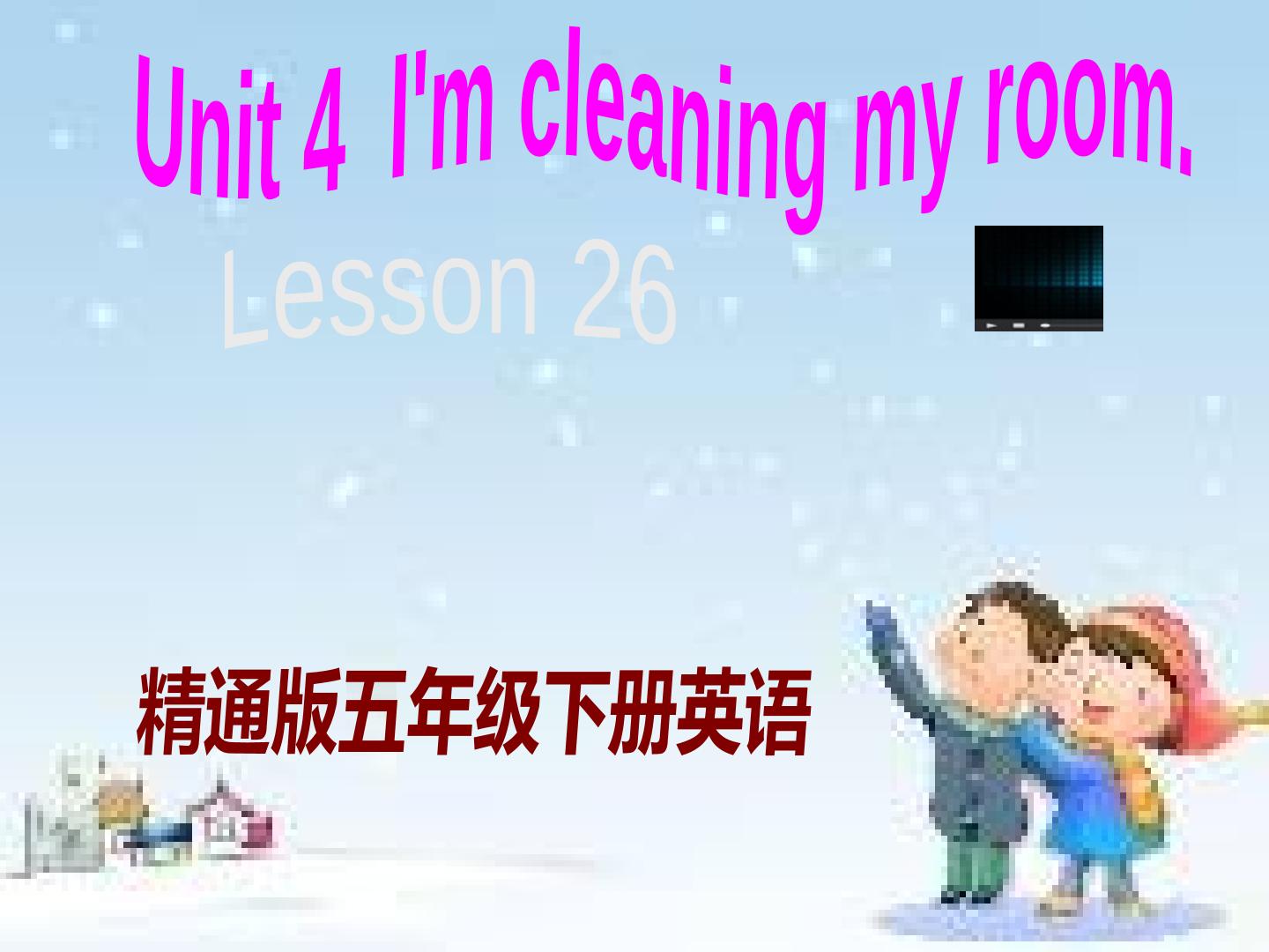 Unit 5  I 'm cleaning my room. Lesson 26