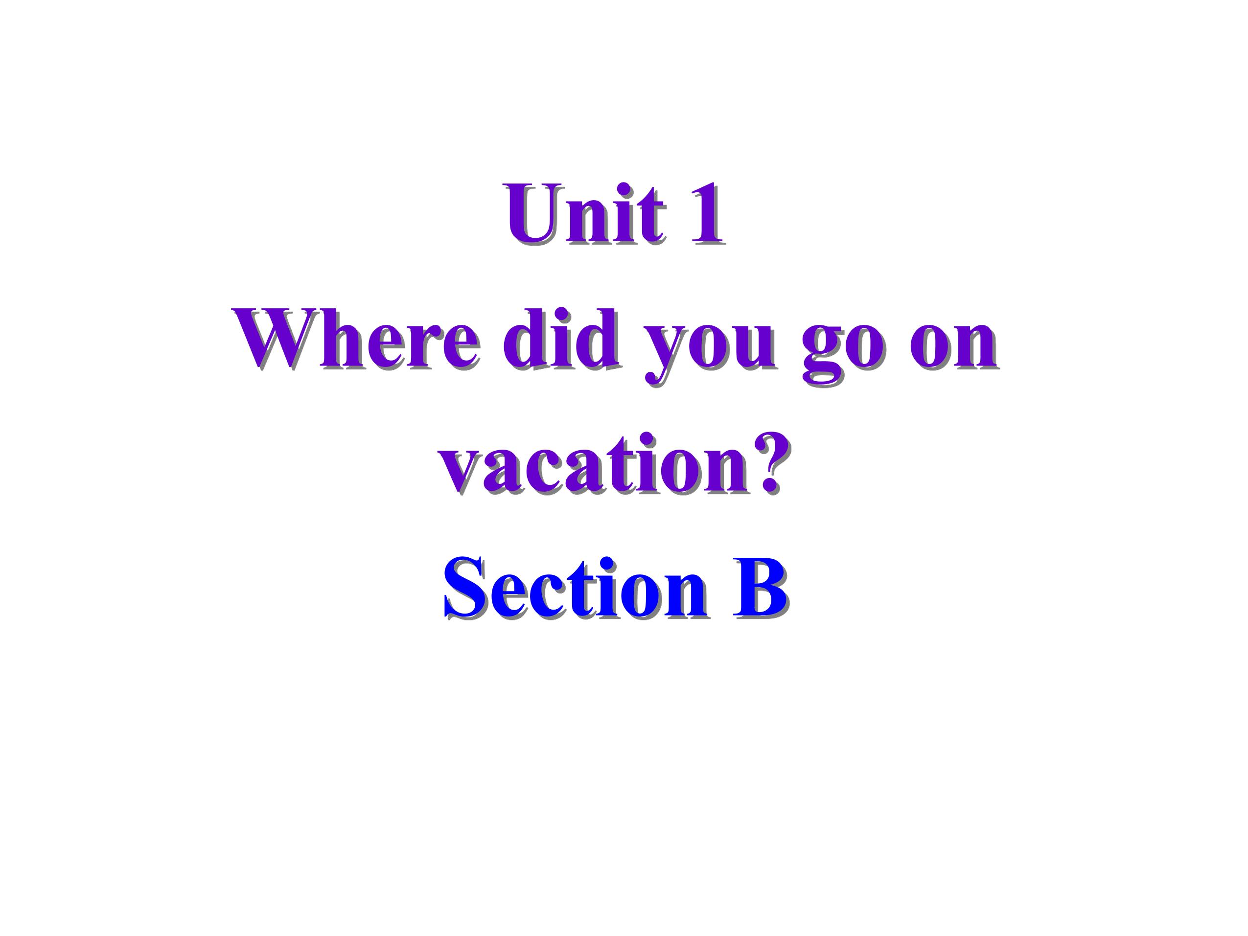 Where did you go on vacation Section B