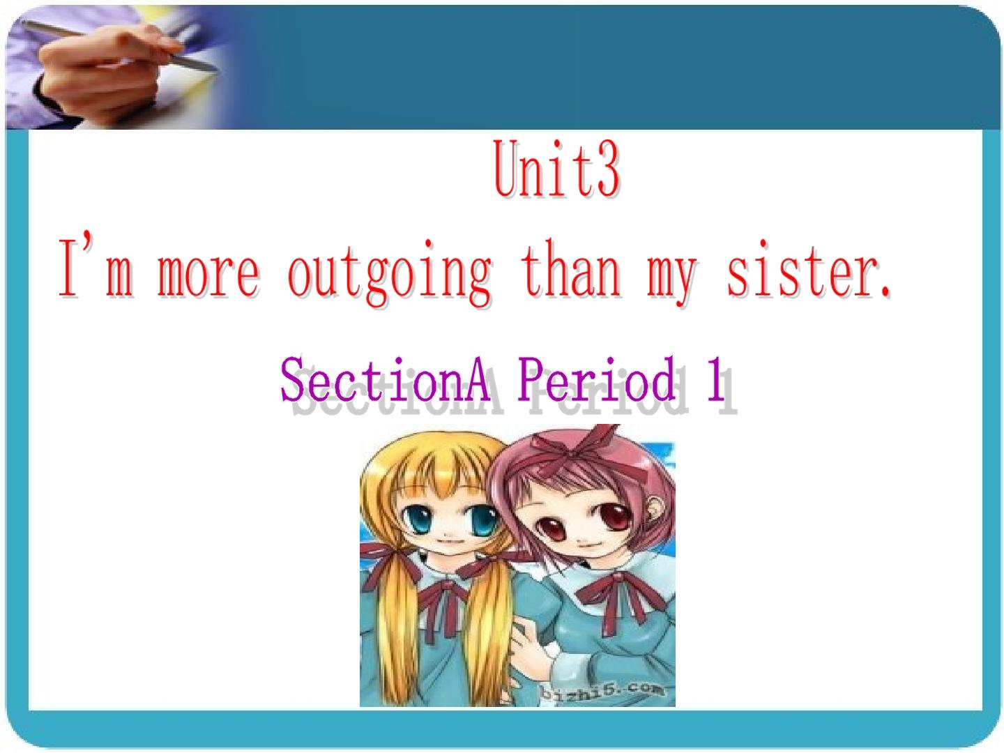 Unit 3 I‘m more outgoing than my sister.