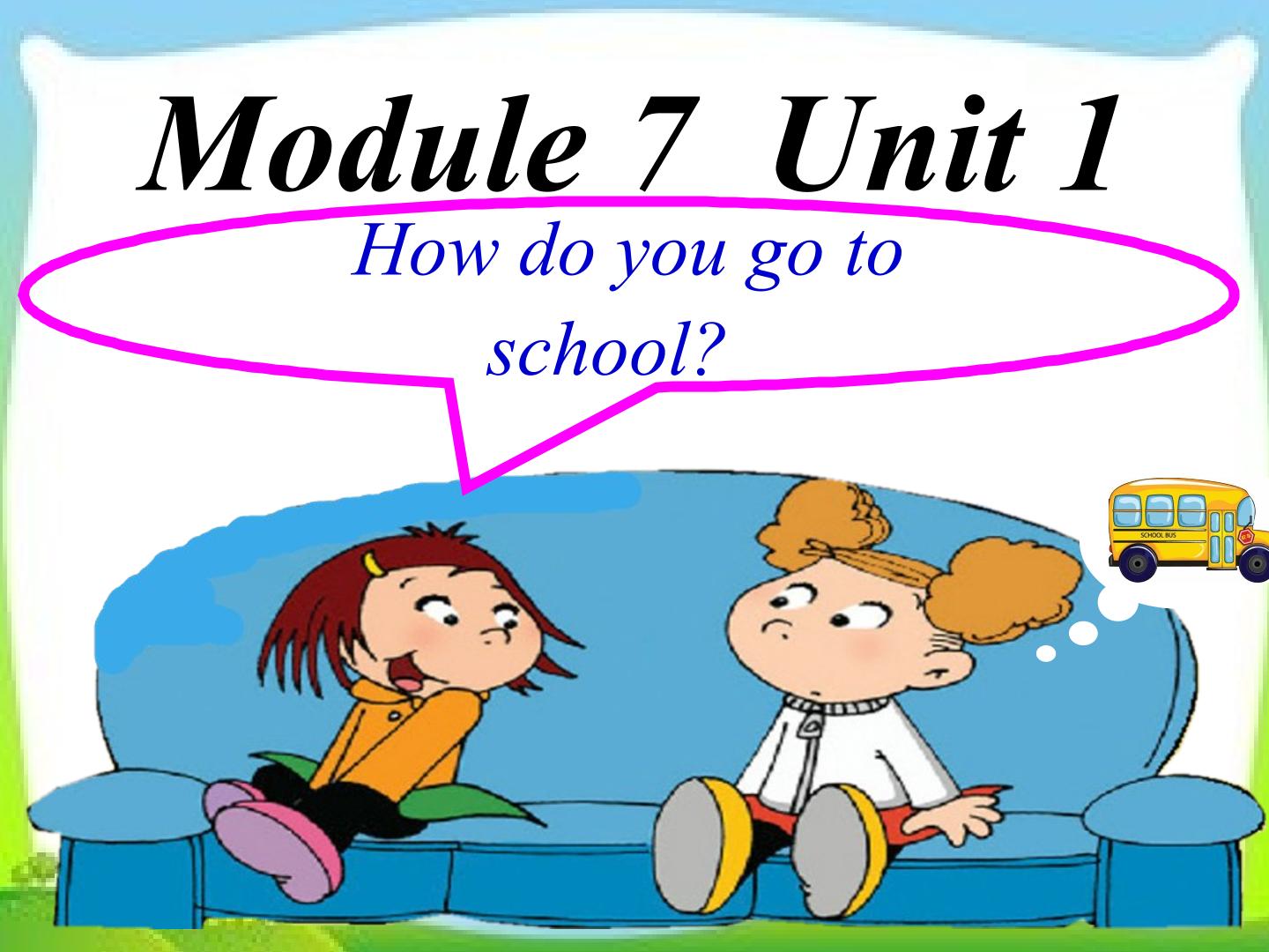 Module 7 Unit 1 How do you do to school?