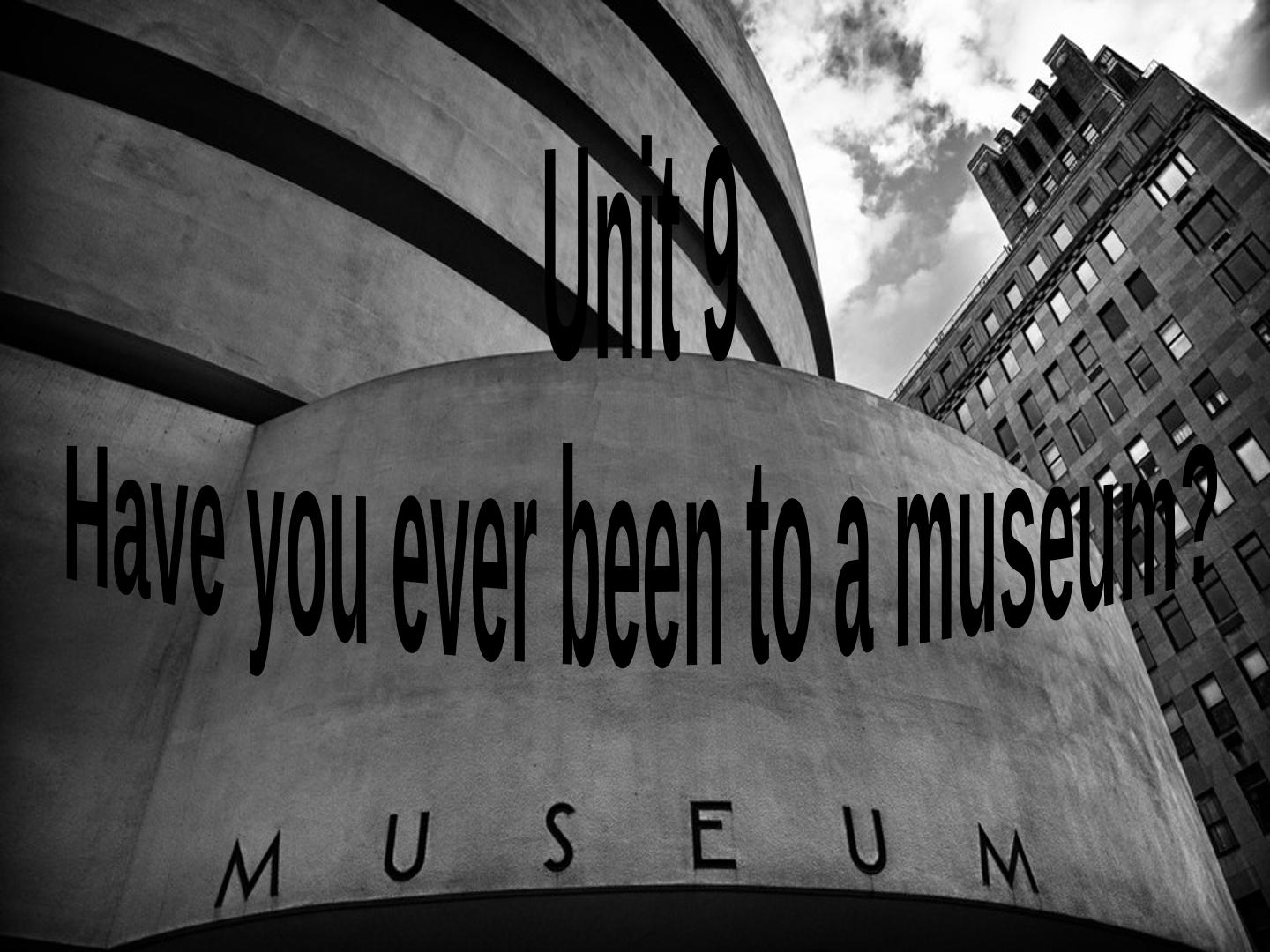 Unit 9 Have you ever been to a museum?