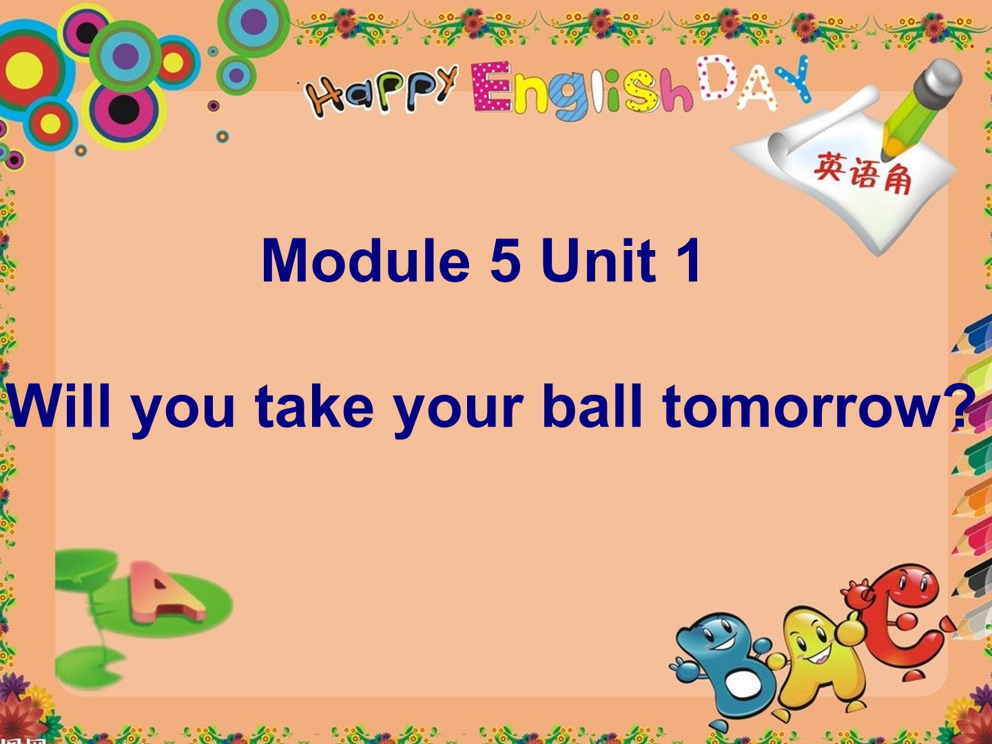 Will you take your ball tomorrow?