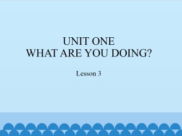 UNIT ONE  WHAT ARE YOU DOING?-Lesson 3_课件1