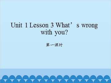 unit 1 Lesson 3 What's wrong with you 第一课时_课件1