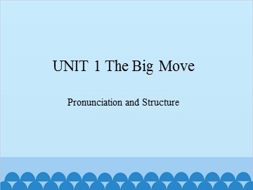 UNIT 1 The Big Move Pronunciation and Structure_课件1