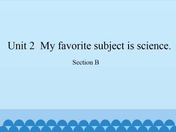 Unit 2  My favorite subject is science.-Section B_课件1