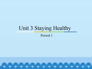 Unit 3 Staying Healthy-Period 1_课件1
