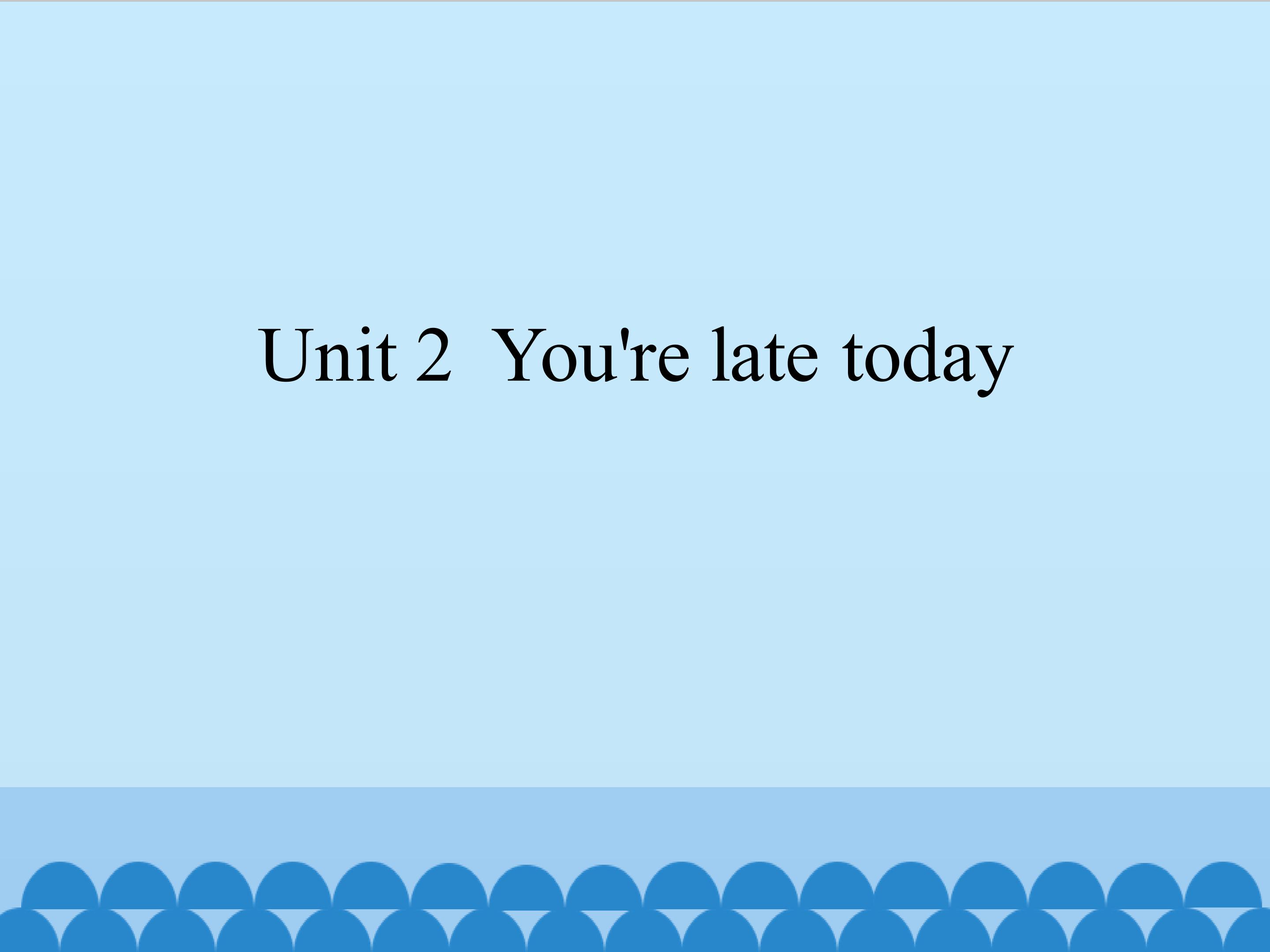 Unit 2 You're late today_课件1