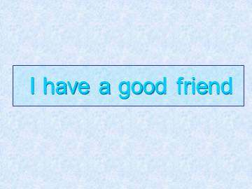 I have a good friend_课件1