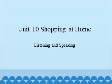 Unit 10 Shopping at Home Listening and Speaking_课件1