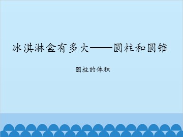 冰淇淋盒有多大——圆柱和圆锥-圆柱的体积_课件1