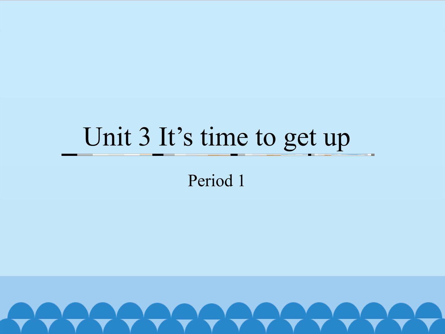 Unit 3 It's time to get up-Period 1_课件1