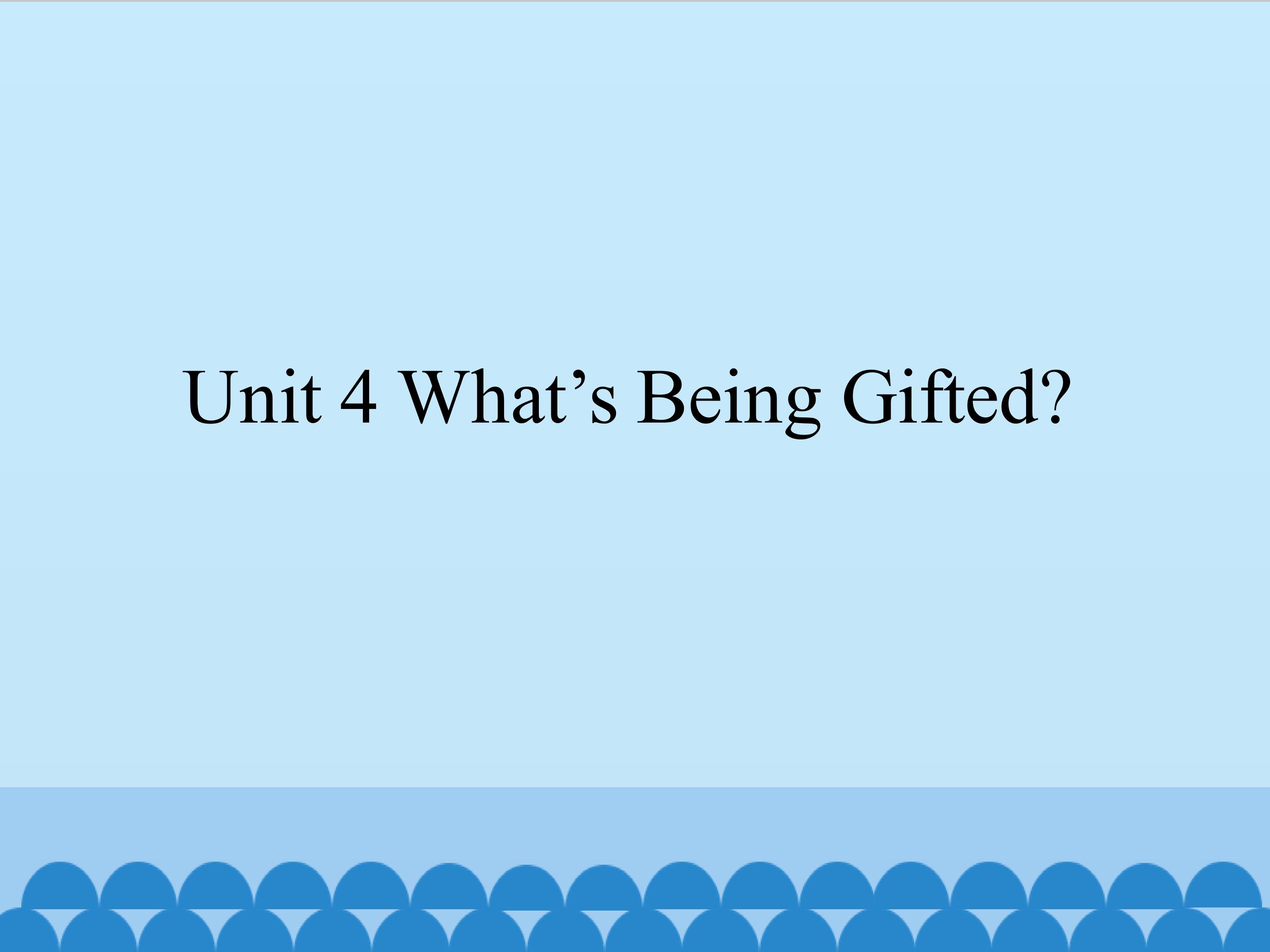 Unit 4 What's Being Gifted?_课件1