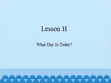 Lesson H  What Day Is Today?_课件1