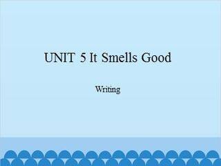 UNIT 5 It Smeels Good Writing_课件1