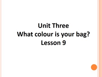 UNIT THREE WHAT COLOUR IS YOUR BAG? Lesson 9_课件1