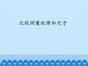 比较测量纸带和尺子_课件1