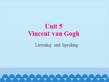 Unit 5 Vincent van Gogh Listening and Speaking_课件1