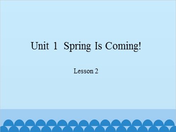 Unit 1  Spring Is Coming! Lesson 2_课件1