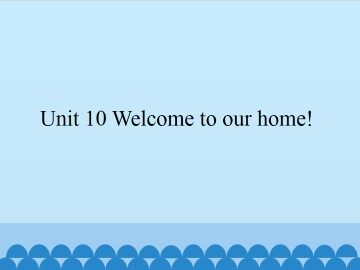 Unit 10 Welcome to our home!_课件1