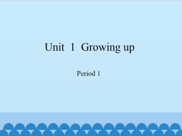 Unit  1  Growing up-Period 1_课件1