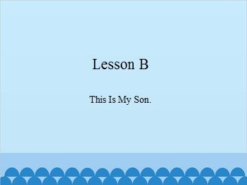Lesson B  This Is My Son._课件1