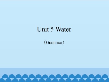 Unit 5 Water（Grammar）_课件1