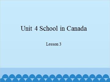 Unit 4 School in Canada Lesson 3_课件1