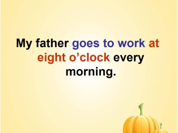 My father goes to work at eight o'clock every morning._课件1