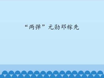 “两弹”元勋邓稼先_课件1