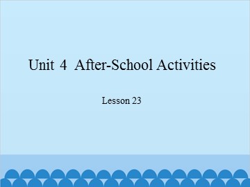 Unit 4  After-School Activities-Lesson 23_课件1