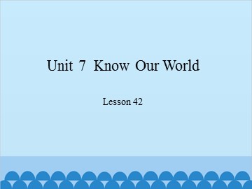 Unit 7  Know Our World Lesson 42_课件1