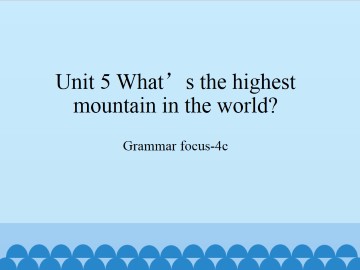 Unit 5 What's the highest mountain in the world?-Grammar focus-4c_课件1