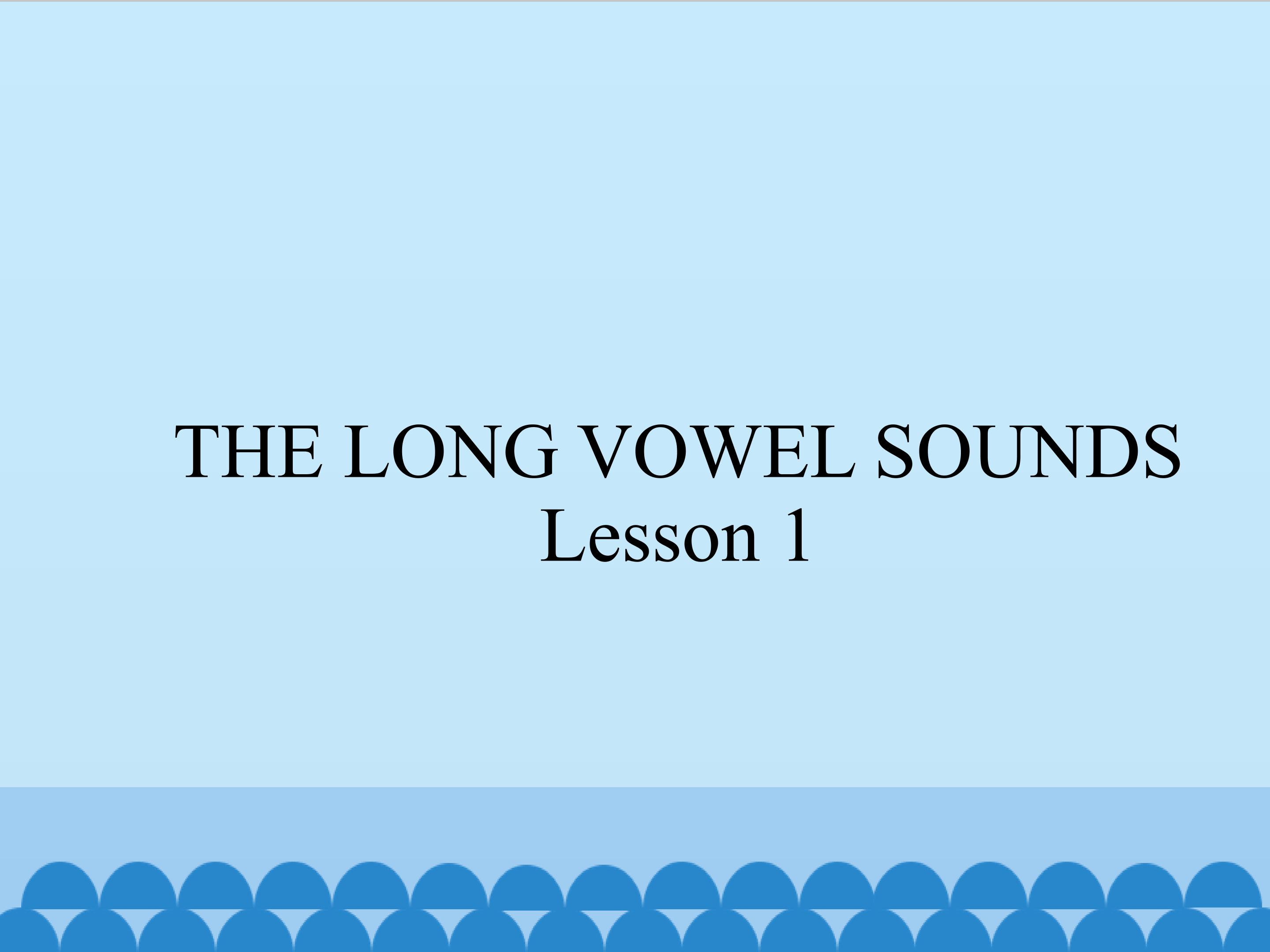 THE LONG VOWEL SOUNDS Lesson 1