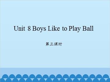 Unit 8 Boys Like to  Play Ball 第三课时_课件1