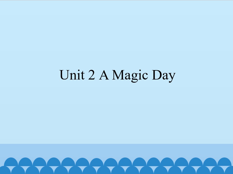 Unit 2 A Magic Day_课件1