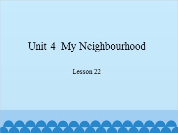 Unit 4  My Neighbourhood Lesson 22_课件1