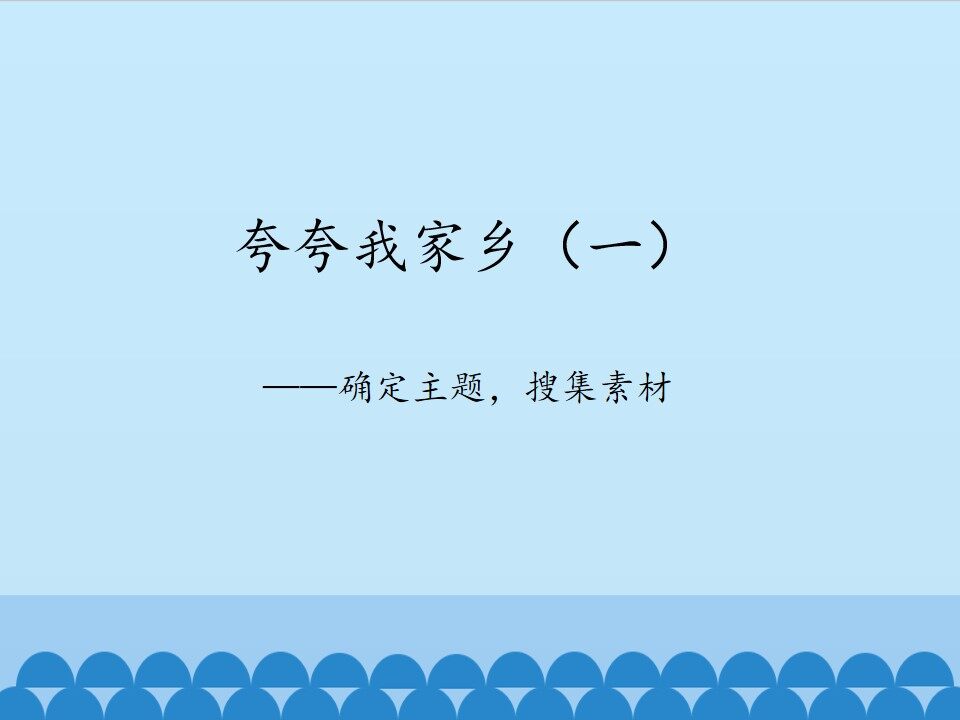 夸夸我家乡（一）——确定主题，搜集素材_课件1
