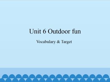 Unit 6 Outdoor Fun-Vocabulary & Target_课件1