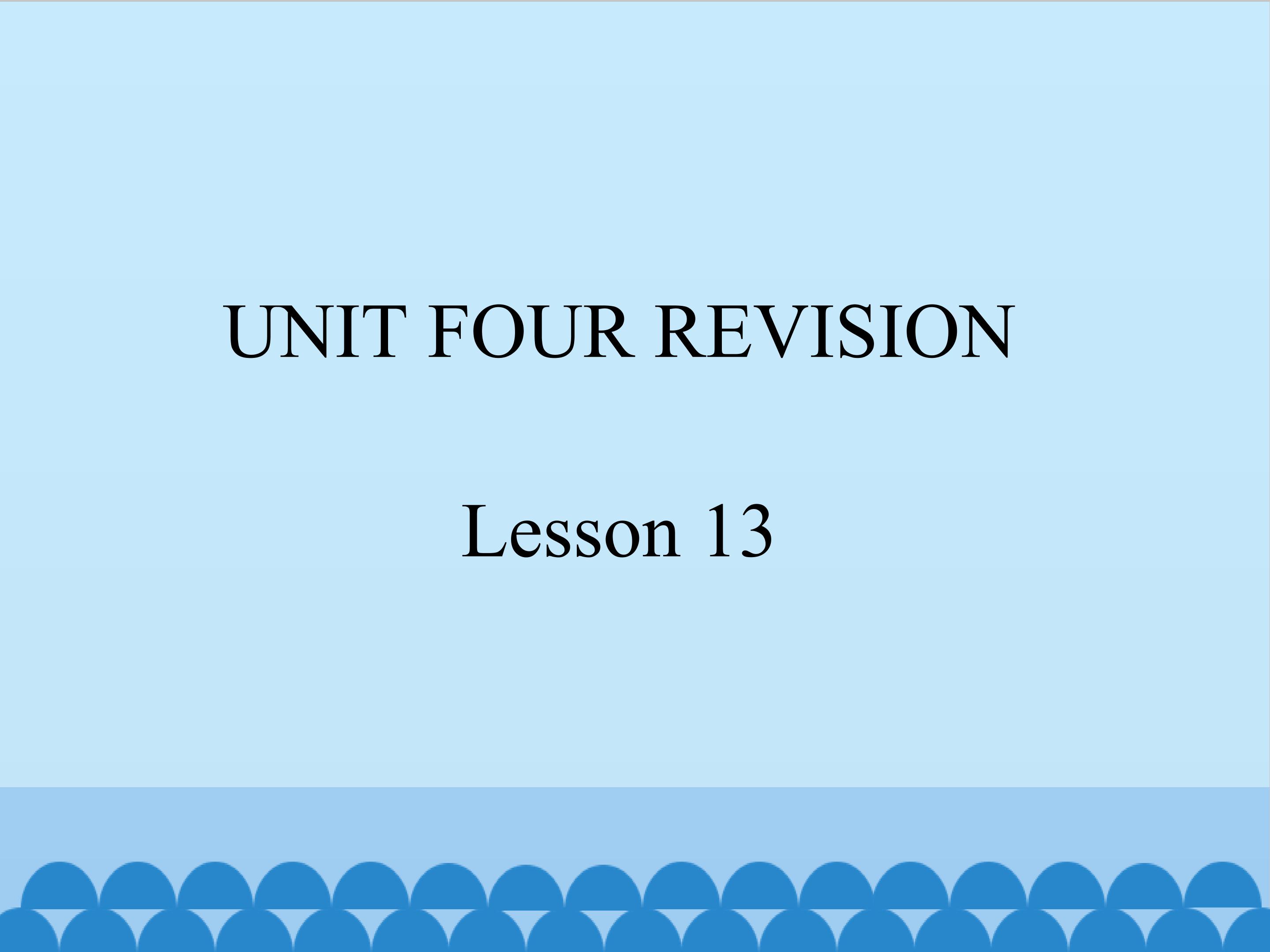 UNIT FOUR REVISION Lesson 13