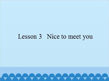 Lesson 3   Nice to meet you_课件1