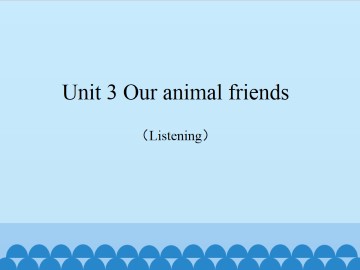 Unit 3 Our animal friends（Listening）_课件1