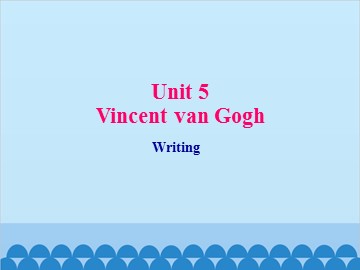 Unit 5 Vincent van Gogh Writing_课件1